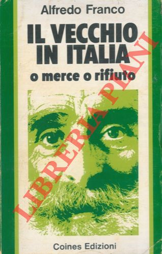 FRANCO Alfredo - - Il vecchio in Italia: o merce o rifiuto.
