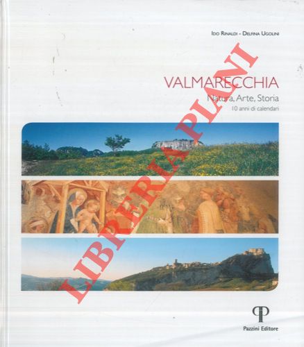 RINALDI Ido - UGOLINI Delfina - - Valmarecchia. Natura, Arte, Storia. 10 anni di calendari.