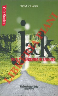 CLARK Tom - - Jack. Vita e leggenda di Kerouac.