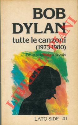 DYLAN Bob - - Tutte le canzoni (1973 - 1980) A cura di Marina Morbiducci e Massimo Scarafoni.