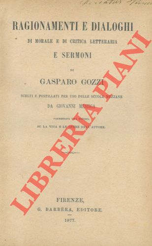 GOZZI Gasparo - - Ragionamenti e dialoghi di morale e di critica letteraria e sermoni di Gasparo Gozzi scelti e postillati per uso delle scuole mezzane da Giovanni Mestica premessavi una notizia su la vita e le opere dell'autore.