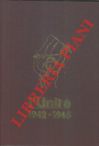 - - L'Unit. 1942 - 1945. Prefazione di Luigi Longo.