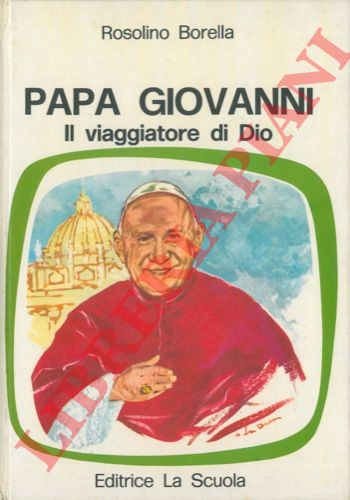 BORELLA Rosolino - - Papa Giovanni. Il viaggiatore di Dio.