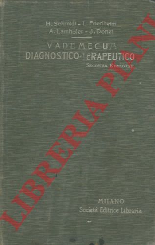 SCHMIDT H. - FRIEDHEIM L. - LAMHOFER A. - DONAT J. - - Vademecum diagnostico - terapeutico per studenti e medici compilato dai dottori Heinrich Schmidt - L. Friedheim - A. Lamhofer e J. Donat di Lipsia. Seconda edizione italiana sulla XII e ultima edizione tedesca con speciale riguardo alla Farmacopea italiana.