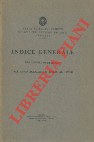 (MESSEDAGLIA Luigi) - - Reale Istituto Veneto di Scienze Lettere ed Arti Venezia. Indice generale dei lavori pubblicati dall'anno accademico 1894-95 al 1937-38.