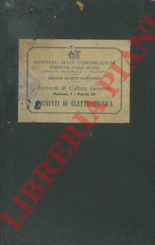 - - Scuole Allievi Fuochisti. Volume I. Elementi di cultura generale. Parte IV. Elementi di Elettrotecnica.