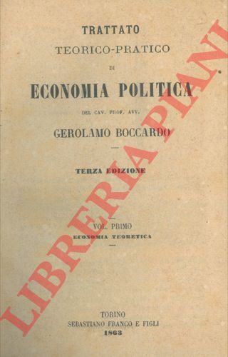 BOCCARDO Gerolamo - - Trattato teorico-pratico di economia politica. Terza edizione. Economia teoretica. (vol. 1) Economia pratica (2 e 3)