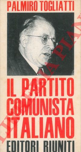 TOGLIATTI Palmiro - - Il Partito Comunista Italiano. Prefazione di Giorgio Napolitano.