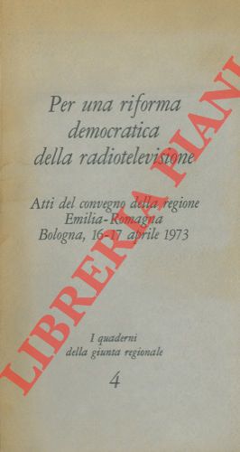 - - Per una riforma democratica della radiotelevisione. Atti del Convegno della regione Emilia-Romagna. Bologna, 16-17 aprile 1973.