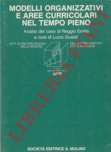 (GUASTI Lucio) - - Modelli organizzativi e aree curricolari nel tempo pieno: elementi per una proposta. Analisi del caso di Reggio Emilia.