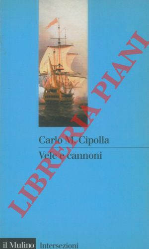 CIPOLLA Carlo M. - - Vele e cannoni.