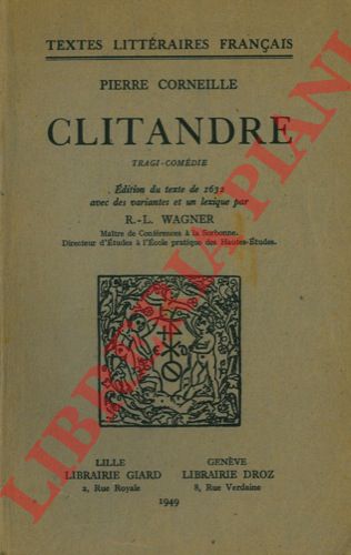 CORNEILLE Pierre - - Clitandre. Edition du texte de 1632 avec des variantes et un lexique par R. L. Wagner.