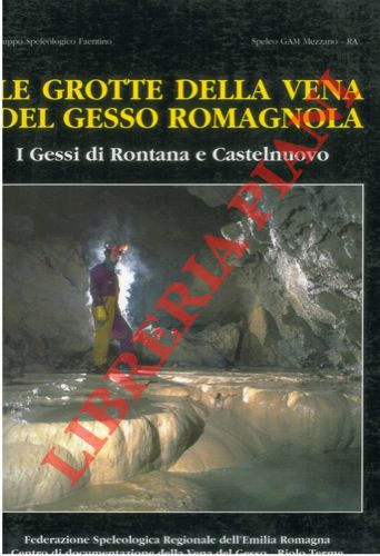 Gruppo Speleologico Faentino - - Le grotte della vena del gesso romagnola. I gessi di Rontana e Castelnuovo.