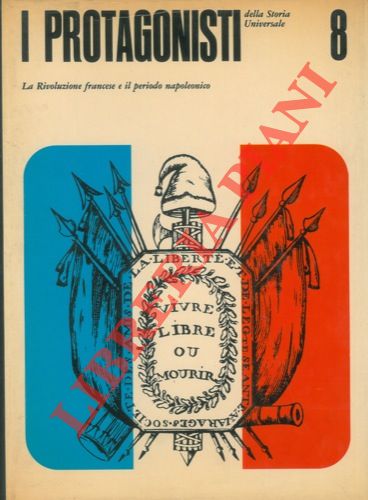 - - I protagonisti della storia universale. 8. La Rivoluzione Francese e eil periodo napoleonico.