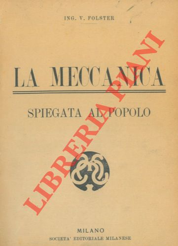 FOLSTER V. - - La meccanica spiegata al popolo.