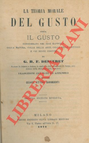 DESCURET G. B. F. - - La teoria morale del gusto ossia il gusto considerato nei suoi rapporti colla natura, colle belle arti, colle belle lettere e coi buoni costumi. Traduzione con note ed appendici del dottore Cesare Vittori Garimberti. Seconda edizione riveuta.