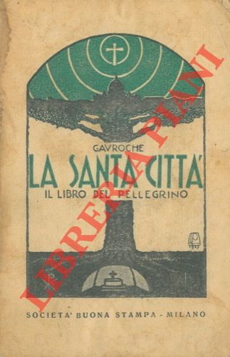 GAVROCHE - - La Santa Citt. Il libro del pellegrino a Roma.