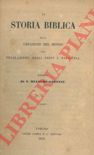 BIANCHI GIOVINI A. - - La storia biblica dalla creazione del mondo alla traslazione degli Ebrei a Babilonia.
