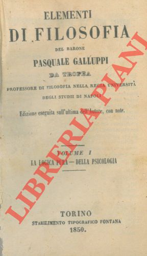 GALLUPPI Pasquale  da Tropea - - Elementi di filosofia. I. La logica pura. Della psicologia. II. Della ideologia - Della logica mista. III. Della filosofia morale - Della teologia naturale.
