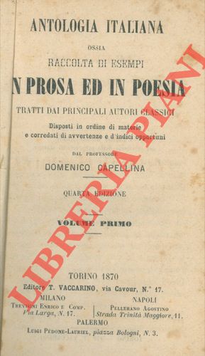 CAPELLINA Domenico - - Antologia italiana ossia raccolta di esempi in prosa ed in poesia tratti dai principali autori classici. Disposti in ordine di materie e corredati di avvertenze e d'indici opportuni dal professore Domenico Capellina. Quarta edizione. Volume primo.