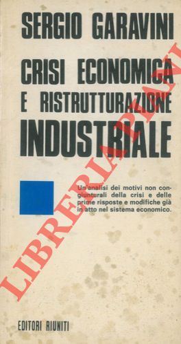 GARAVINI Sergio - - Crisi economica e ristrutturazione industriale.