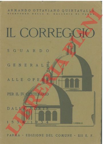 QUINTAVALLE Armando Ottaviano - - Il Correggio. Sguardo generale alle opere per il IV Centenario dalla morte 1534 - 1934.