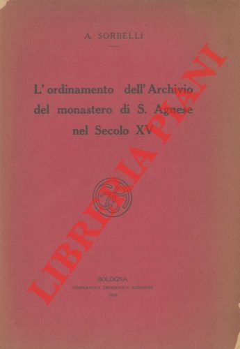 SORBELLI A. - - L'ordinamento dell'Archivio del monastero di S. Agnese nel Secolo XV.