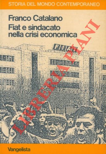 CATALANO Franco - - Fiat e sindacato nella crisi economica.