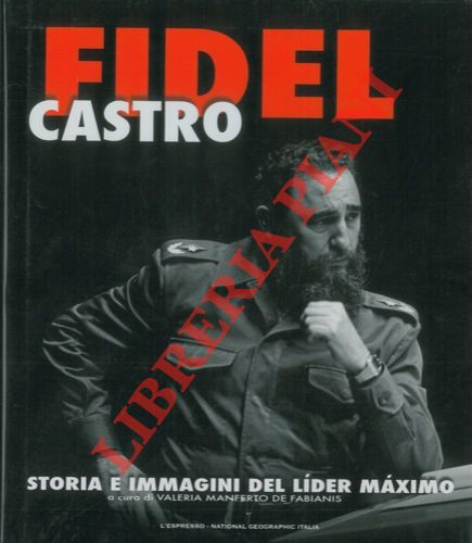 (MANFERTO DE FABIANIS Valeria) - - Fidel Castro. Storia e immagini del lider maximo.