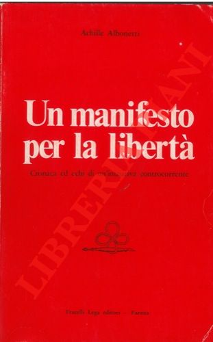 ALBONETTI Achille - - Un manifesto per la libert. Cronaca ed echi di un'iniziativa controcorrente.