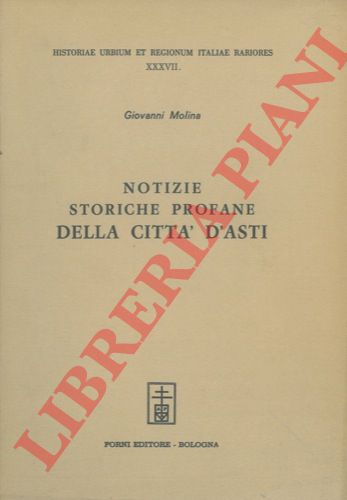 MOLINA Giovanni - - Notizie storiche profane della citt d'Asti.