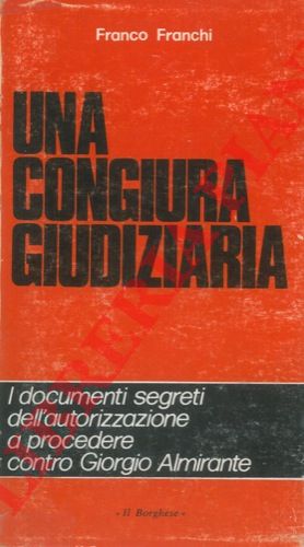 FRANCHI Franco - - Una congiura giudiziaria. L'autorizzazione a procedere contro Almirante.