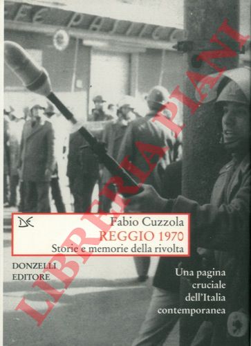 CUZZOLA Fabio - - Reggio 1970. Storie e memorie della rivolta.