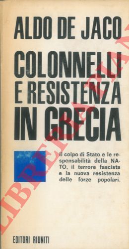 DE JACO Aldo - - Colonnelli e resistenza in Grecia.