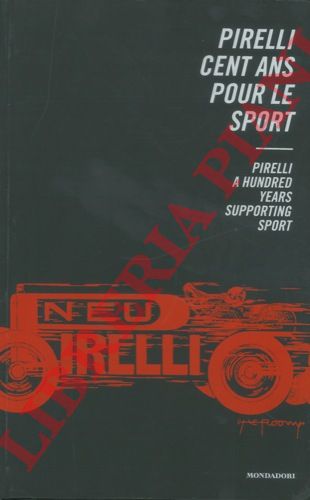 - - Pirelli. Cent ans pour le sport. Pirelli a hundred years supporting sport.