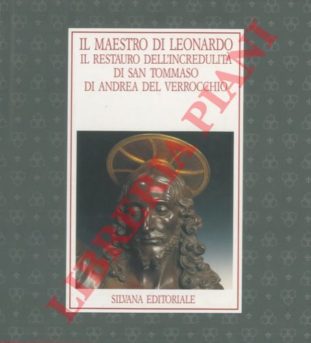 (DOLCINI Loretta) - - Il maestro di Leonardo. Il restauro dell'incredulit di San Tommaso di Andrea del Verrochio.