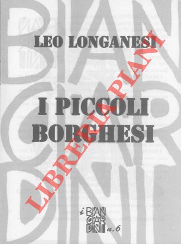 LONGANESI Leo - - I picoli borghesi.