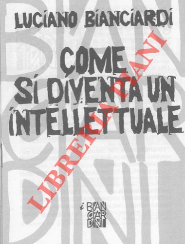 BIANCIARDI Luciano - - Come si diventa un intellettuale (parte seconda).
