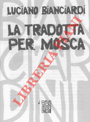 BIANCIARDI Luciano - - La tradotta per Mosca.