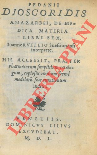DIOSCORIDE - - Pedanii Dioscoridis Anazarbei, De medica materia libri sex, Ioanne Ruellio Suessionensi interprete. His accessit, praeter pharmacorum simplicium catalogum, copiosus omnium ferme medelaru(m) sive curationum index.