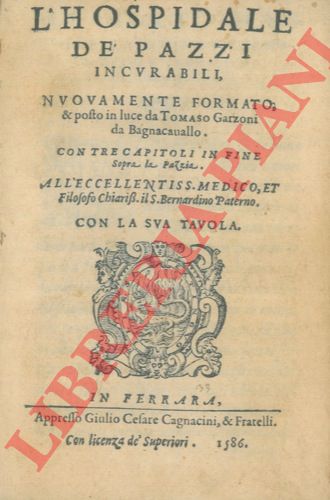 GARZONI Tommaso - - L'hospidale de' pazzi incurabili, nuovamente formato & posto in luce da Tomaso Garzoni da Bagnacavallo. Con tre capitoli in fine Sopra la Pazzia ...