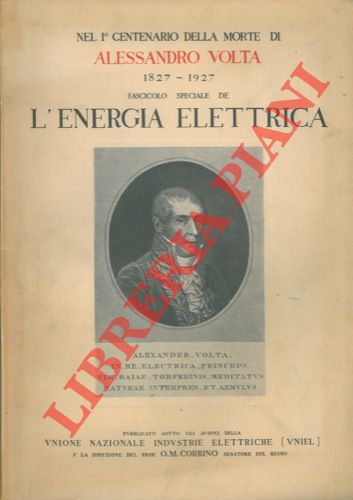 - - Nel I centenario della morte di Alessandro Volta 1827-1927. Fascicolo speciale de L'energia elettrica. Pubblicato sotto gli auspici della Unione Nazionale Industrie Elettriche (UNIEL) e la direzione del Prof. O. M. Corbino Senatore del Regno.