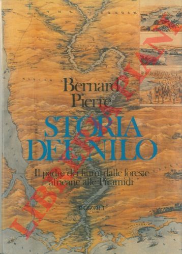 PIERRE Bernard - - Storia del Nilo. Il padre dei fiumi dalle foreste africane alle Piramidi.