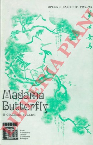 - - Madama Butterfly. Tragedia giapponede in 3 atti di Luigi Illica e Giuseppe Giacosa. Musica di Giacomo Puccini.