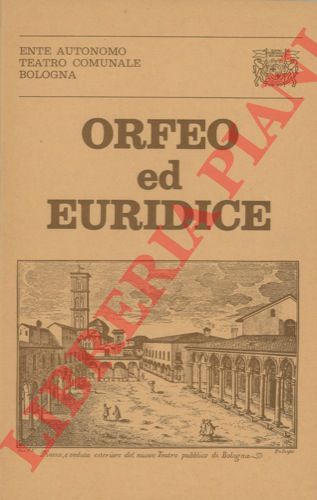 - - Orfeo ed Euridice. Opera in tre atti. Libretto di Ranieri de' Calzabrighi. Musica di Christoph W. Gluck.