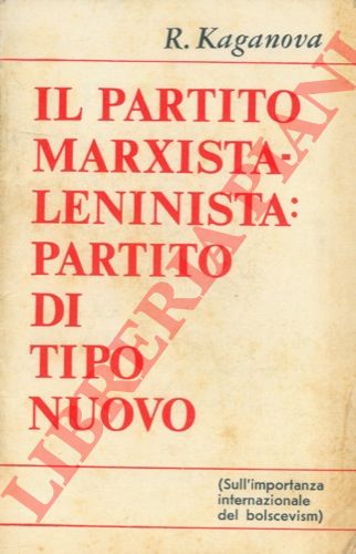KAGANOVA R. - - Il Partito marxista-leninista : partito di tipo nuovo (Sull'importanza internazionale del bolscevismo) .