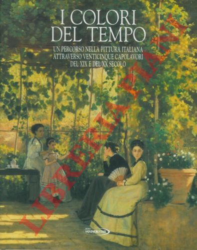 (CRISPOLTI Enrico) - - I colori del tempo. Un percorso nella pittura italiana attraverso venticinque capolavori del XIX e del XX secolo.