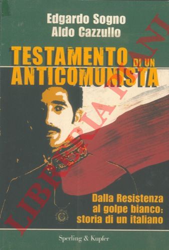 SOGNO Edgardo - CAZZULLO Aldo - - Testamento di un anticomunista.