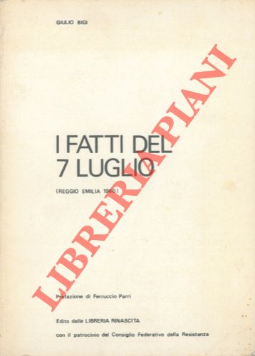 BIGI Giulio - - I fatti del 7 luglio (Reggio Emilia 1960). Prefazione di Ferruccio Parri.