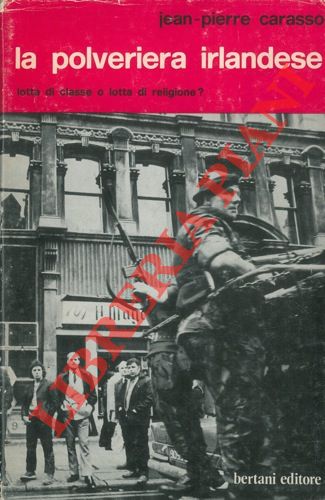 CARASSO Jean-Pierre - - La polveriera irlandese. Lotta di classe o lotta di religione? In appendice inediti di: K. Marx, J. Marx, F. Engels, J. Connolly, T. Darragh.